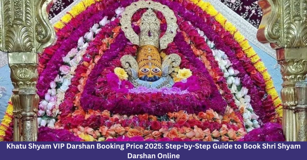 Khatu Shyam VIP Darshan Booking Price 2025: Step-by-Step Guide to Book Shri Shyam Darshan Online