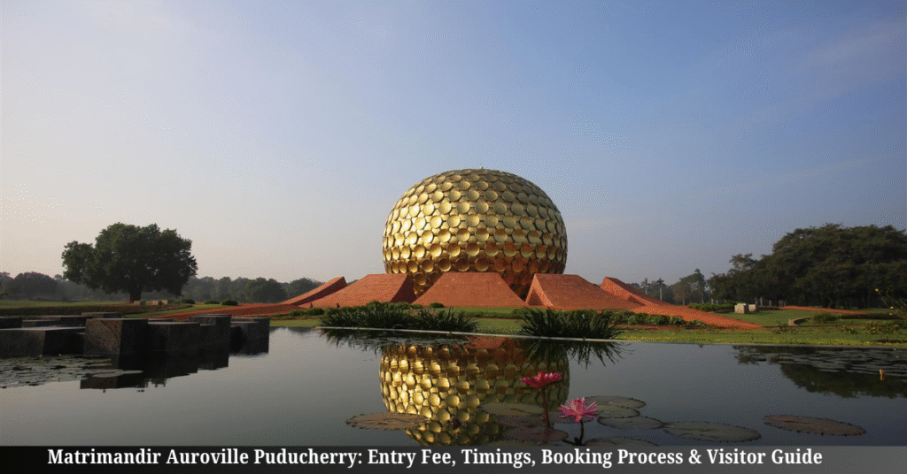 Matrimandir Auroville Puducherry: Entry Fee, Timings, Booking Process & Visitor Guide 2026