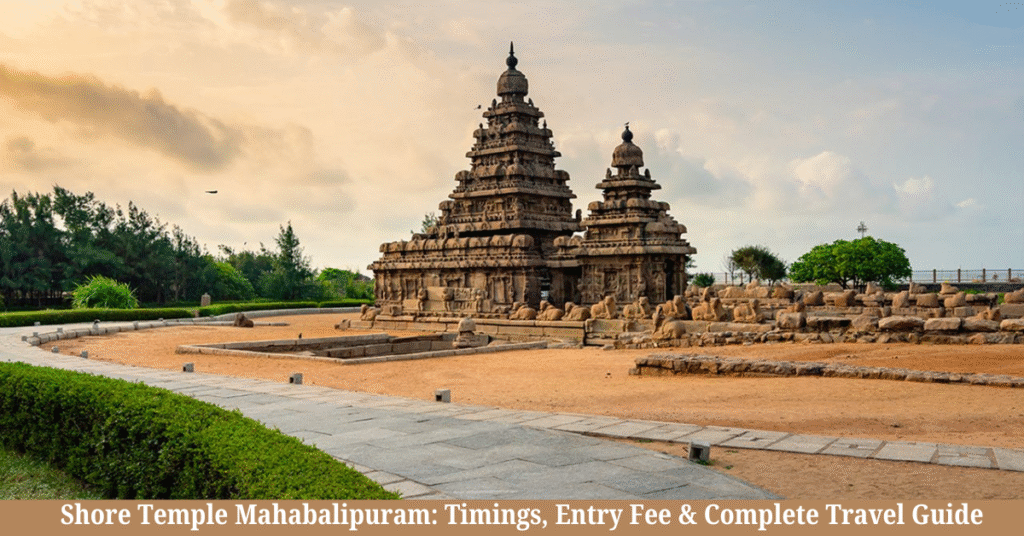 Shore Temple Mahabalipuram: Timings, Entry Fee & Complete Travel Guide